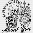My Plants And I Talk About You - Plants DTF Transfers ready2transfer Dark Color Design (See Imaging)