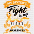 My Sister's Fight Is My Fight - Leukemia DTF Transfers ready2transfer Dark Color Design (See Imaging)