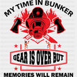 My Time In Bunker Gear Is Over - Fire Department DTF Transfers ready2transfer Dark Color Design (See Imaging)