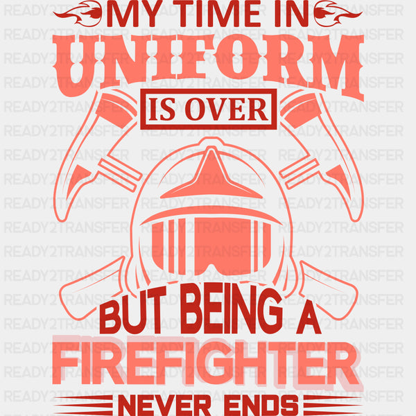 My Time In Uniform Is Over - Fire Department DTF Transfers