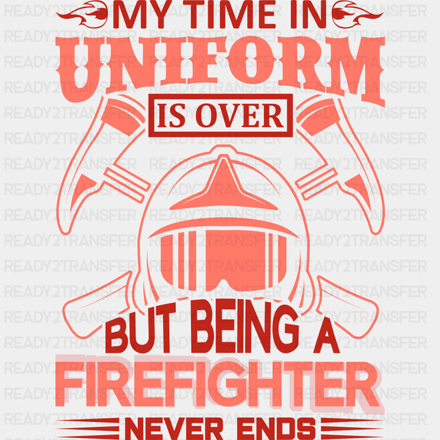 My Time In Uniform Is Over - Fire Department DTF Transfers ready2transfer