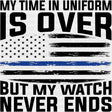 My Time In Uniform Is Over - Police DTF Transfers ready2transfer Dark Color Design (See Imaging)