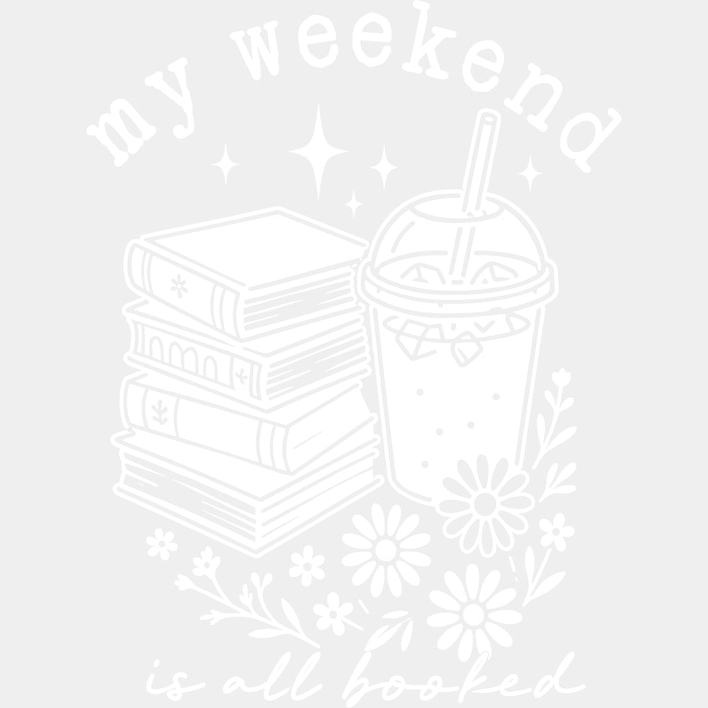 My Weekend Is All Booked - Reading DTF Transfers - Adult Unisex - S & M (10’’) / Light Color Design (See Imaging)