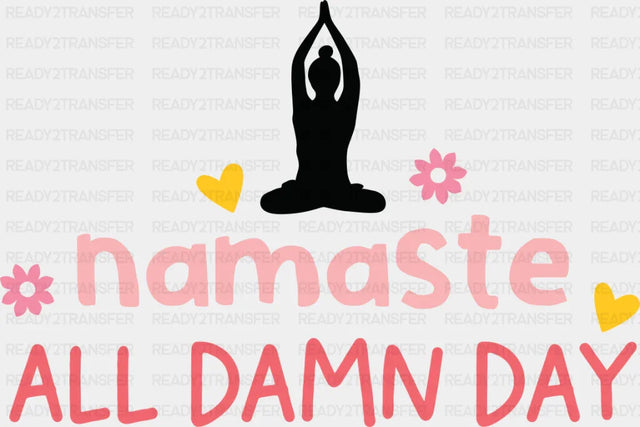 Namaste All Damn Day - Yoga DTF Transfer Adult Unisex - S & M (10’’) / Dark Color Design (See Imaging)