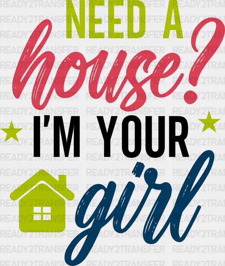 Need A House I’m Your Girl Design - Realtor Dtf Heat Transfer