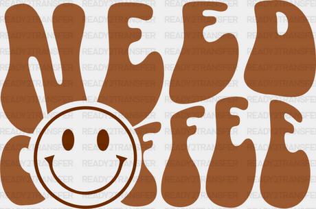 Need Coffee Smiley Design - Iron On Dtf Transfer