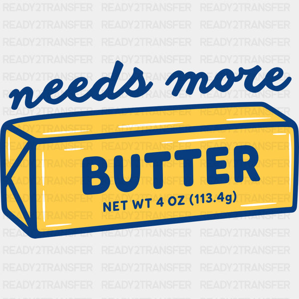 Needs More Butter - Baking DTF Transfers