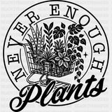 Never Enough Plants - Plants DTF Transfers ready2transfer Dark Color Design (See Imaging)