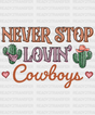 Never Stop Lovin Cowboys Cactus Dtf Transfer