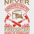 Never Underestimate A Firefighter Born In February - Fire Department DTF Transfers ready2transfer