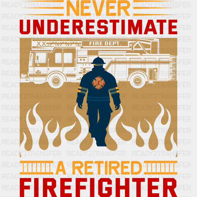 Never Underestimate A Retired Firefighter - Fire Department DTF Transfers ready2transfer