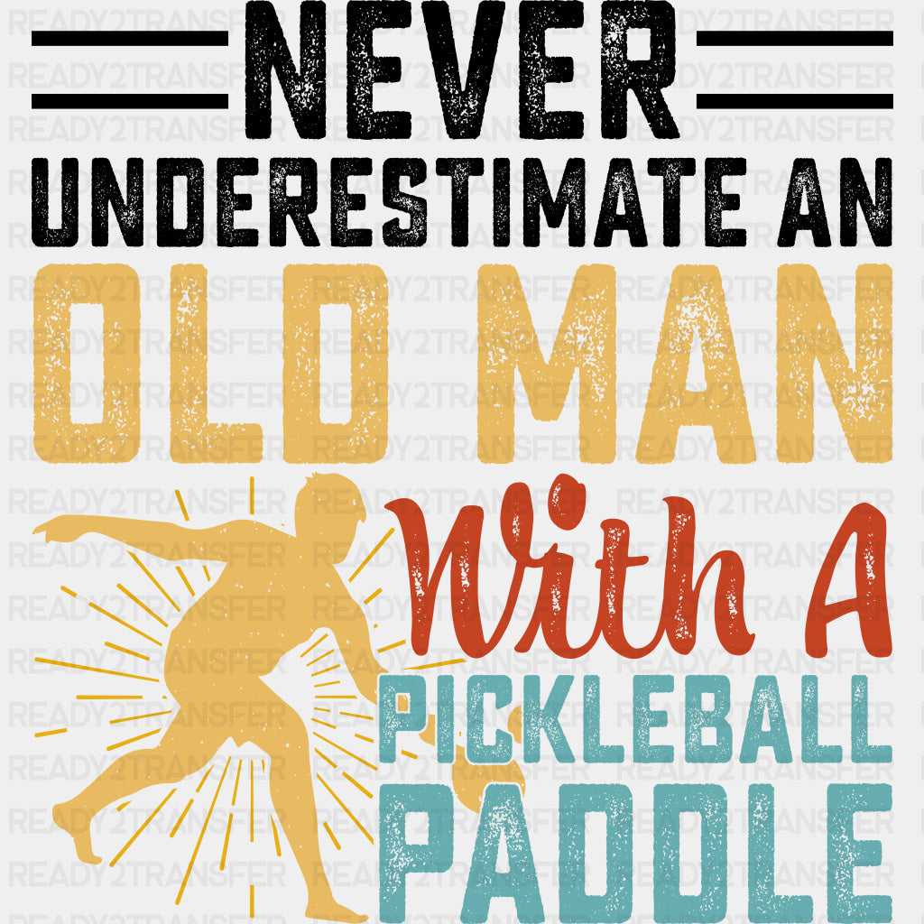 Never Underestimate An Old Man With A Pickleball Paddle - Pickleball DTF Transfers ready2transfer Dark Color Design (See Imaging)