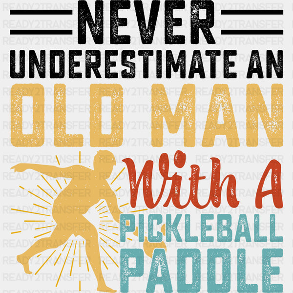 Never Underestimate An Old Man With A Pickleball Paddle - Pickleball DTF Transfers