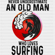 Never Underestimate And Old Man Who Loves Surfing - Surfing DTF Transfers ready2transfer Dark Color Design (See Imaging)