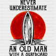 Never Underestimate And Old Man With A Surfboard - Surfing DTF Transfers ready2transfer Dark Color Design (See Imaging)