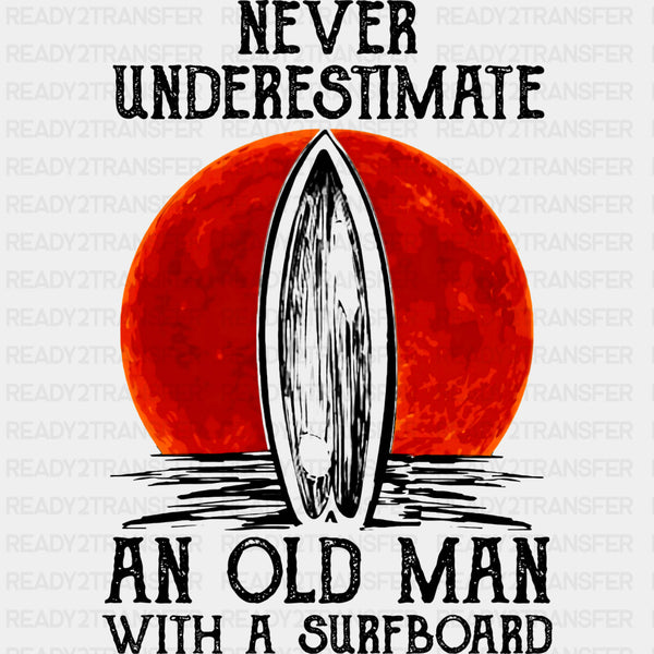 Never Underestimate And Old Man With A Surfboard - Surfing DTF Transfers