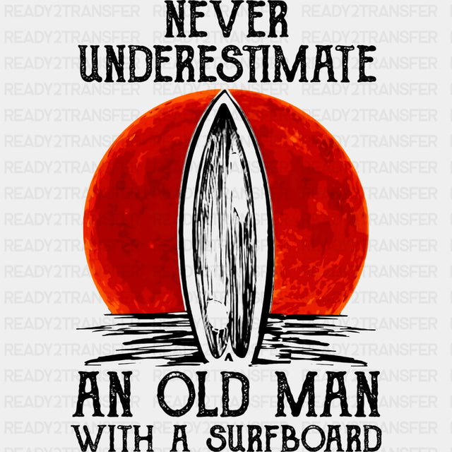 Never Underestimate And Old Man With A Surfboard - Surfing DTF Transfers ready2transfer Dark Color Design (See Imaging)