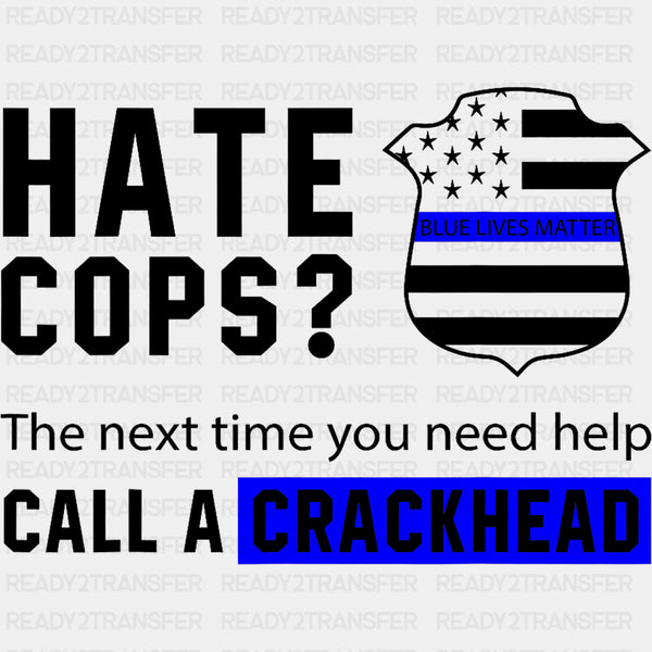 Next Time You Need Help, Call A Crackhead - Police DTF Transfers