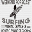 No Chance Of House Cleaning Or Cooking - Surfing DTF Transfers ready2transfer Dark Color Design (See Imaging)