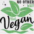 No Other Way But Vegan - Vegan DTF Transfers - Adult Unisex - S & M (10’’) / Dark Color Design (See Imaging)