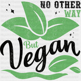 No Other Way But Vegan - Vegan DTF Transfers - Adult Unisex - S & M (10’’) / Dark Color Design (See Imaging)