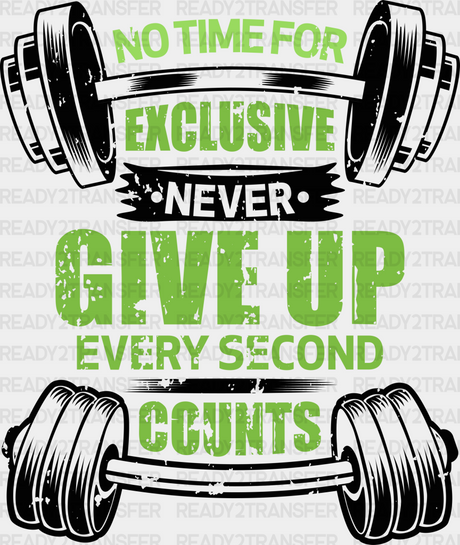 No Time For Exclusive Never Give Up Every Second Counts - Gym Dtf Heat Transfer Adult Unisex S & M