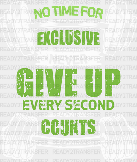 No Time For Exclusive Never Give Up Every Second Counts - Gym Dtf Heat Transfer Adult Unisex S & M