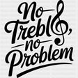 No Treble No Problem - Music DTF Transfers ready2transfer Dark Color Design (See Imaging)