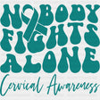 Nobody Fights Alone Cervical Awareness - Cervical Cancer DTF Transfers - Adult Unisex - S & M (10’’) / Dark Color