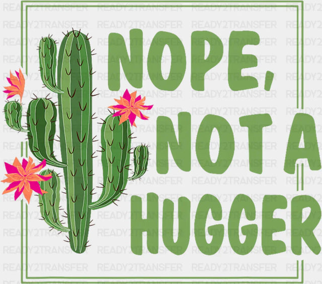 Nope Not A Hugger - Funny DTF Transfer