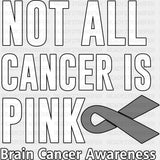 Not All Cancer Is Pink - Brain Cancer DTF Transfers