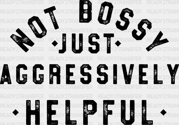 Not Bossy Just Aggressively Helpful Father's Day DTF Transfer