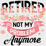 Not My Problem Anymore - Retirement DTF Transfers ready2transfer Dark Color Design (See Imaging)