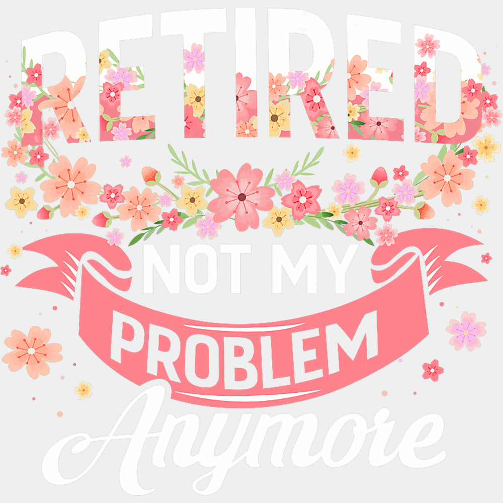 Not My Problem Anymore - Retirement DTF Transfers ready2transfer Light Color Design (See Imaging)