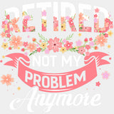 Not My Problem Anymore - Retirement DTF Transfers ready2transfer Light Color Design (See Imaging)