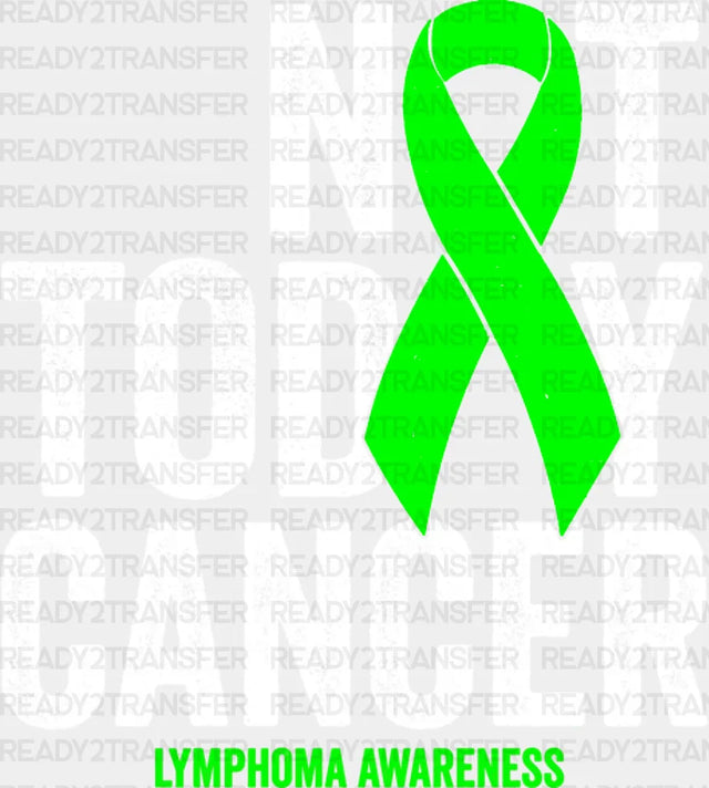 Not Today Cancer - Lymphoma Dtf Heat Transfer