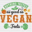 Nothing Tastes As Good As Vegan Feels - Vegan DTF Transfers - Adult Unisex - S & M (10’’) / Dark Color Design (See