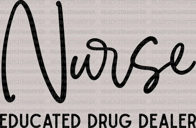 Nurse Educated Drug Dealer DTF Heat Transfer, Nurse Design, Healthcare Workers DTF ready2transfer Black