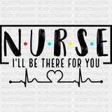 Nurse, I'll Be There For You - Nurse DTF Transfers ready2transfer Dark Color Design (See Imaging)