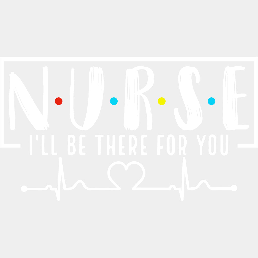 Nurse, I'll Be There For You - Nurse DTF Transfers ready2transfer Light Color Design (See Imaging)
