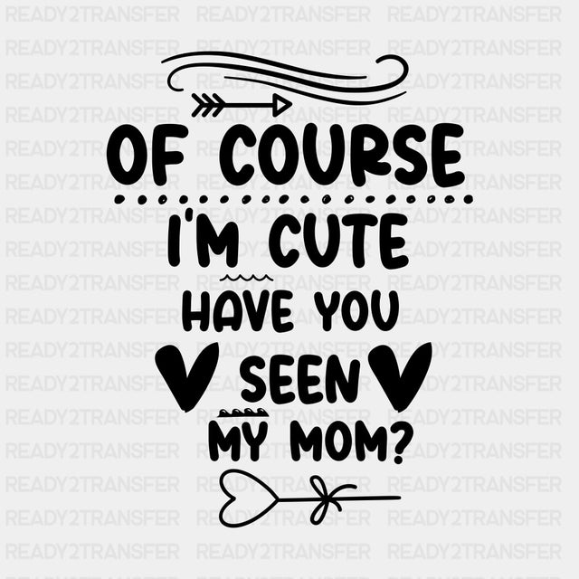 Of Course I'm Cute, Have You Seen My Mom? - Baby DTF Transfer ready2transfer Dark Color Design (See Imaging)
