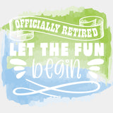 Officially Retired Let The Fun Begin - Retirement DTF Transfers ready2transfer Light Color Design (See Imaging)
