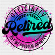 Officially Retired, Not My Problem Anymore, B&W - Retirement DTF Transfers ready2transfer Dark Color Design (See Imaging)