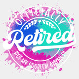 Officially Retired, Not My Problem Anymore, B&W - Retirement DTF Transfers ready2transfer Light Color Design (See Imaging)