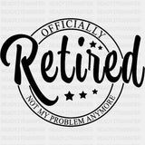 Officially Retired, Not My Problem Anymore - Retirement DTF Transfers ready2transfer Dark Color Design (See Imaging)