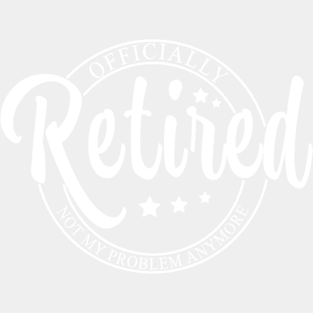 Officially Retired, Not My Problem Anymore - Retirement DTF Transfers ready2transfer Light Color Design (See Imaging)
