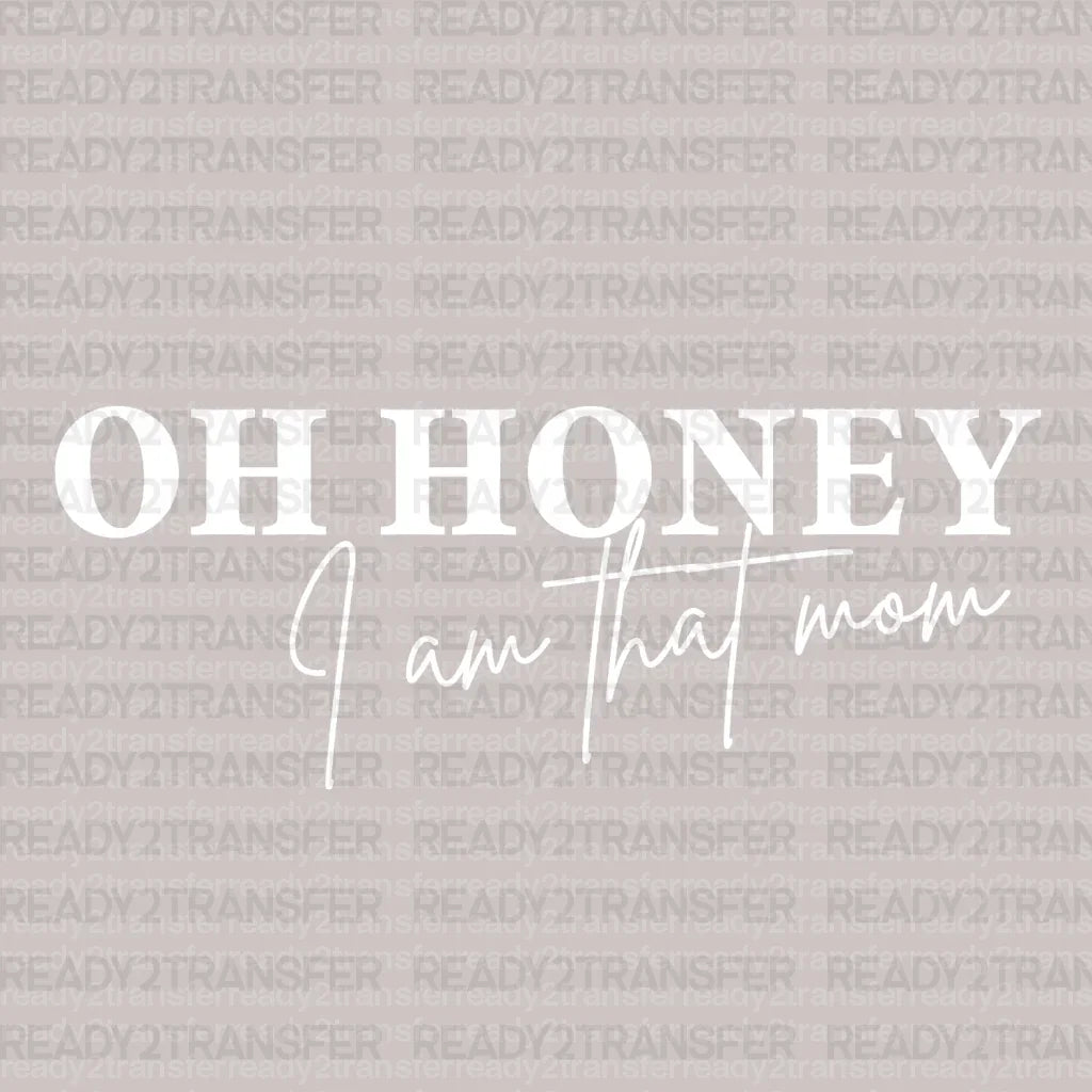 OH HONEY I AM THAT MOM DTF Transfer ready2transfer