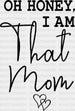 Oh Honey I am That Mom Mother's Day DTF Heat Transfer, Mama Design, Mom DTF ready2transfer Black