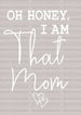 Oh Honey I am That Mom Mother's Day DTF Heat Transfer, Mama Design, Mom DTF ready2transfer White