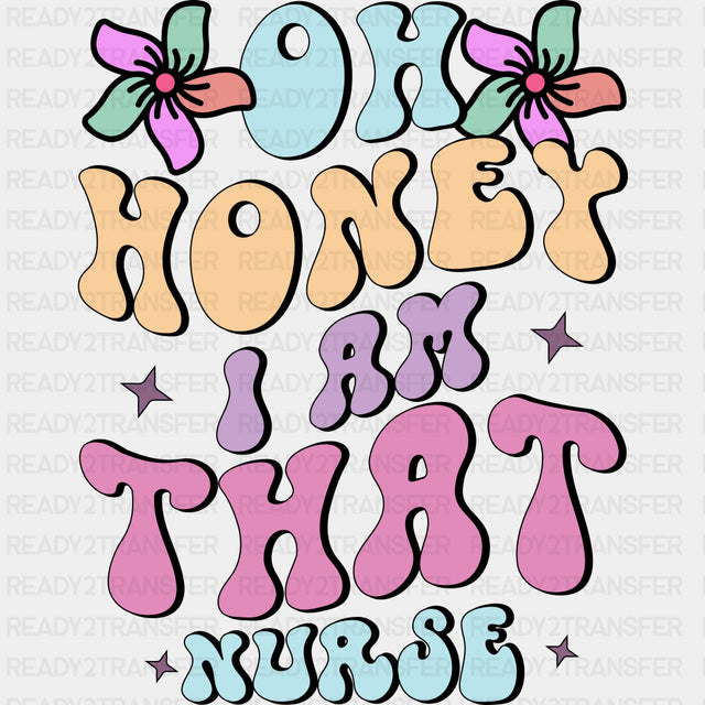 Oh Honey, I Am That Nurse - Nurse DTF Transfers ready2transfer